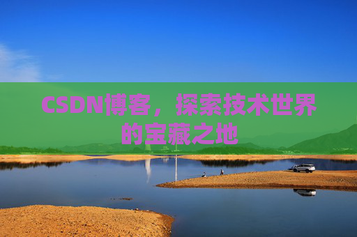 CSDN博客，探索技术世界的宝藏之地